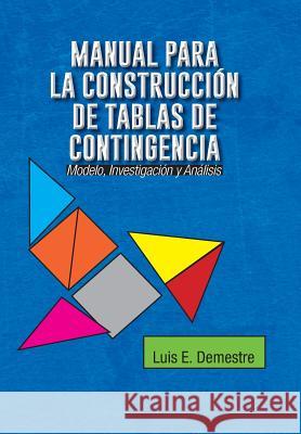 Manual Para La Construccion de Tablas de Contingencia: Modelo, Investigacion y Analisis Luis E. Demestre 9781463374150 Palibrio