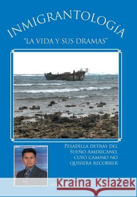 Inmigrantologia. La Vida y Sus Dramas Miguel Angel Chiriapa 9781463374419