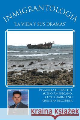 Inmigrantologia. La Vida y Sus Dramas Miguel Angel Chiriapa 9781463374433