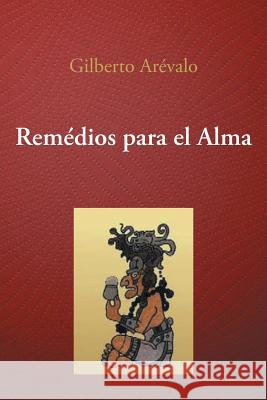 Remedios Para El Alma Gilberto Arevalo 9781463374471 Palibrio