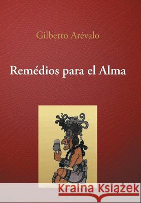 Remedios Para El Alma Gilberto Arevalo 9781463374488 Palibrio