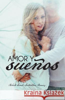 Amor y Suenos Roberto Camilo Santiesteban Ramirez 9781463375126