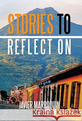 Stories to Reflect on Javier Marroquin 9781463376116