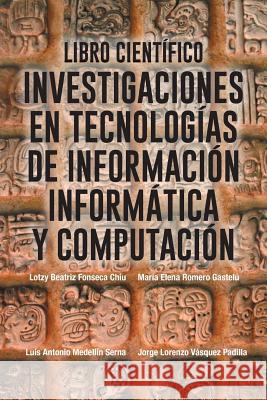 Libro Cientifico: Investigaciones En Tecnologias de Informacion Informatica y Computacion Vasquez, Jorge 9781463376307 Palibrio