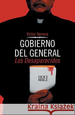 Gobierno del General: Los Desaparecidos Herrera, Victor 9781463376628 Palibrio