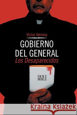 Gobierno del General: Los Desaparecidos Herrera, Victor 9781463376635 Palibrio