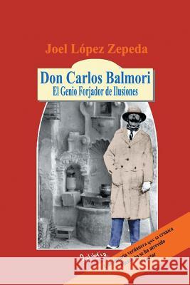 Don Carlos Balmori: El Genio Forjador de Ilusiones Zepeda, Joel Lopez 9781463376864 Palibrio