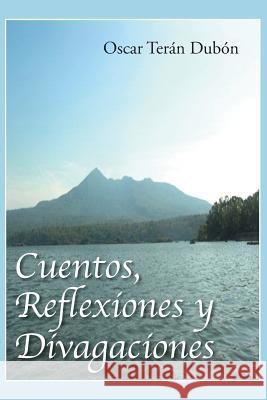 Cuentos, Reflexiones y Divagaciones Oscar Teran 9781463377496 Palibrio