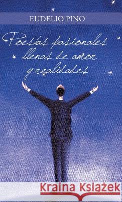 Poesias Pasionales Llenas de Amor y Realidades Eudelio Pino 9781463378264 Palibrio