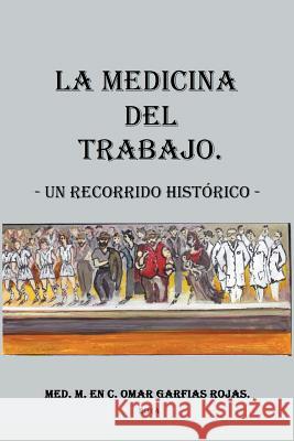 Medicina del Trabajo: Un Recorrido Historico Rojas, Omar Garfias 9781463378387 Palibrio