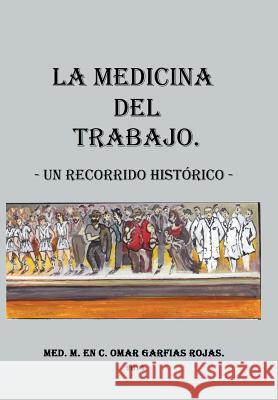 Medicina del Trabajo: Un Recorrido Historico Rojas, Omar Garfias 9781463378394 Palibrio