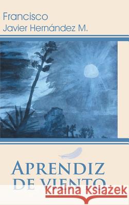 Aprendiz de Viento Francisco Javier Hernande 9781463378790 Palibrio