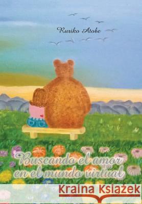 Buscando El Amor En El Mundo Virtual Ruriko Atobe 9781463379292 Palibrio