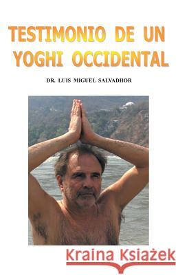 Testimonio de Un Yogui Occidental Luis Miguel Salvadhor 9781463379513 Palibrio