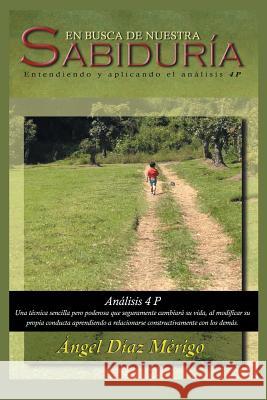 En Busca de Nuestra Sabiduria: Entendiendo y Aplicando El Analisis 4p Angel Dia 9781463379605 Palibrio