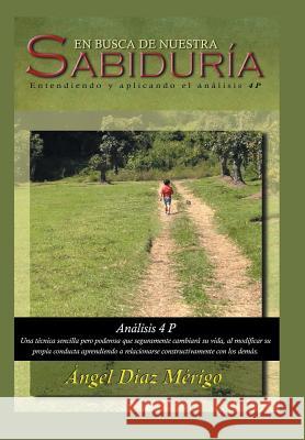 En Busca de Nuestra Sabiduria: Entendiendo y Aplicando El Analisis 4p Angel Dia 9781463379612 Palibrio