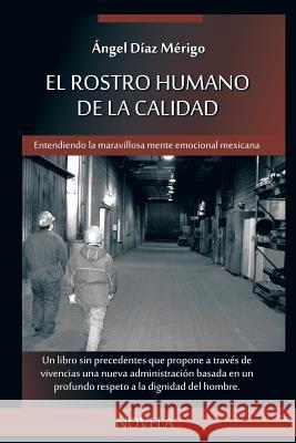 El Rostro Humano de La Calidad: Entendiendo La Maravillosa Mente Emocional Mexicana Angel Dia 9781463379698 Palibrio
