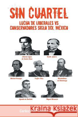 Sin Cuartel Lucha de Liberales Vs Conservadores Siglo XIX, Mexico Carlos G. De Velasco Hoyos 9781463379711