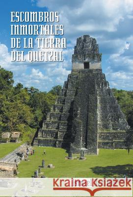 Escombros Inmortales de La Tierra del Quetzal Ismael Recinos 9781463379773 Palibrio