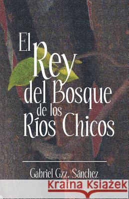 El Rey del Bosque, de Los Rios Chicos Gabriel Gzz Sanchez 9781463381134