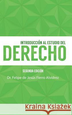 Introducción Al Estudio del Derecho: Segunda Edición Fierro Alvidrez, Dr Felipe de Jesus 9781463381721 Palibrio