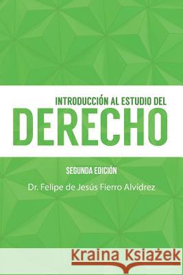 Introducción Al Estudio del Derecho: Segunda Edición Fierro Alvidrez, Dr Felipe de Jesus 9781463381745 Palibrio