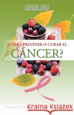 ¿Cómo Prevenir o Curar el CÁNCER?: ¡Conozca los 3 Métodos Probados Contra el Cáncer! Shree, Ohslho 9781463382094 Palibrio