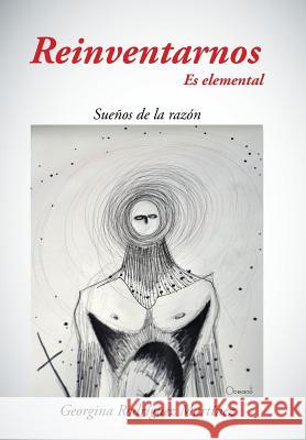 Reinventarnos Es Elemental: Suenos de La Razon Georgina Rodrigue 9781463382315 Palibrio