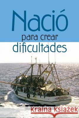 Nació para crear dificultades Roberto Baez 9781463383657 Palibrio