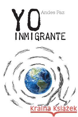Yo Inmigrante Andes Paz 9781463385125 Palibrio
