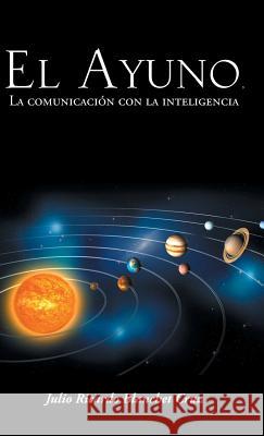 El Ayuno, La Comunicacion Con La Inteligencia Julio Ricardo Blanchet Cruz 9781463385309