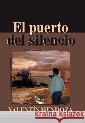 El Puerto del Silencio Valentin Mendoza 9781463385507