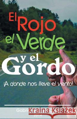 El Rojo, El Verde y El Gordo. a Donde Nos Lleve El Viento! Gabriel Gzz Sanchez 9781463385569