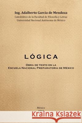 L O G I C a: Obra de Texto En La Facultad de Filosofia y Letras y La Escuela Nacional Preparatoria Universidad Nacional Autonoma de Dr Adalberto Garcia D 9781463385880 Palibrio