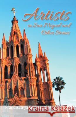 Artists in San Miguel and Other Stories Francisco Javier Morales 9781463386054