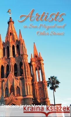 Artists in San Miguel and Other Stories Francisco Javier Morales 9781463386061