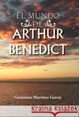 El Mundo de Arthur Benedict Geronimo Martinez Garcia 9781463386351