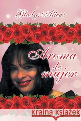 Aroma de Mujer Gladys Alicea 9781463387365