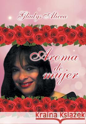 Aroma de Mujer Gladys Alicea 9781463387372