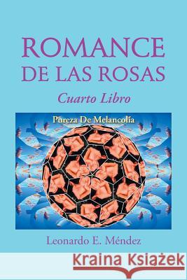 Romance de Las Rosas: Cuarto Libro Pureza de Melancolia Leonardo E. Mendez 9781463387532 Palibrio