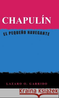 Chapulin: El Pequeno Navegante Lazaro O. Garrido 9781463387549