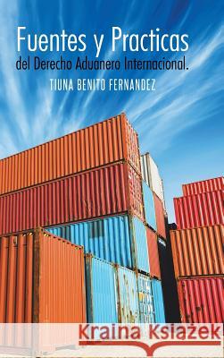 Fuentes y Practicas del Derecho Aduanero Internacional. Tiuna Benito Fernandez 9781463387808 Palibrio