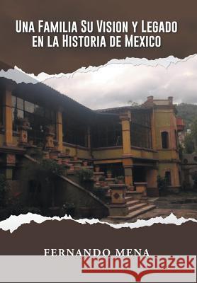 Una Familia Su Vision Y Legado En La Historia de México Mena, Fernando 9781463388201 Palibrio