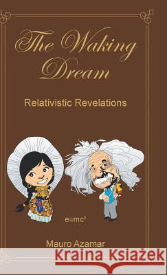 The Waking Dream: Relativistic Revelations Mauro Azamar Reyes 9781463388577 Palibrio