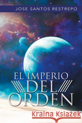 El Imperio del Orden Jose Santos Restrepo 9781463388744 Palibrio