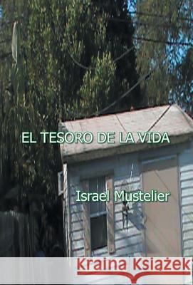 El Tesoro de La Vida Mustelier, Israel 9781463389048 Palibrio