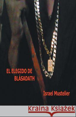 El Elegido de Blasadath Israel Mustelier 9781463389062 Palibrio