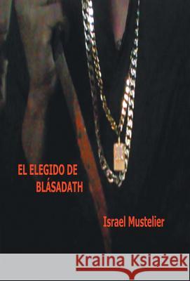 El Elegido de Blasadath Israel Mustelier 9781463389079 Palibrio