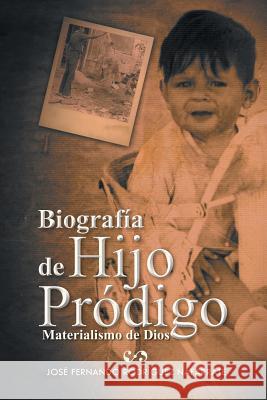 Biografia de Hijo Prodigo: Materialismo de Dios Jose Fernando Rodriguez Nafarrate 9781463389154