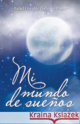 Mi Mundo de Suenos Rafael Osvaldo Gallego 9781463389710 Palibrio